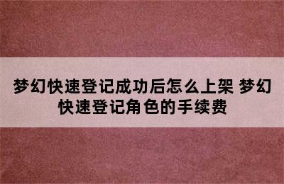 梦幻快速登记成功后怎么上架 梦幻快速登记角色的手续费